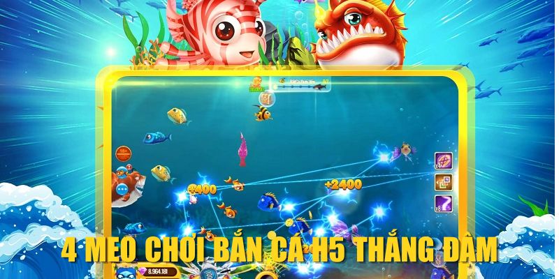 4 mẹo chơi Bắn Cá H5 thắng đậm