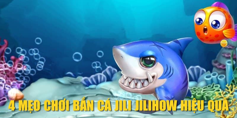 4 mẹo chơi Bắn cá JILI JILIHOW hiệu quả