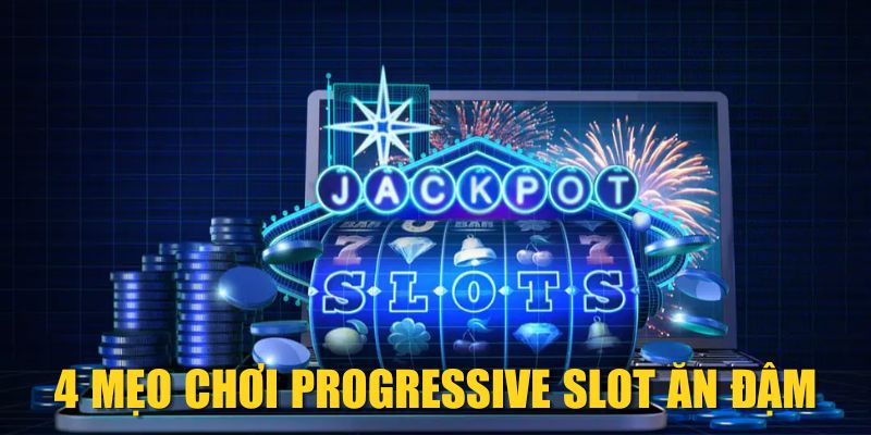 4 mẹo chơi Progressive Slot ăn đậm