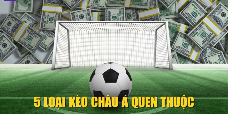 5 loại kèo châu Á quen thuộc