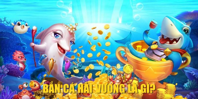 Bắn Cá Hải Vương là gì?