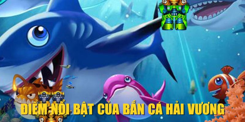 Điểm nổi bật của Bắn Cá Hải Vương