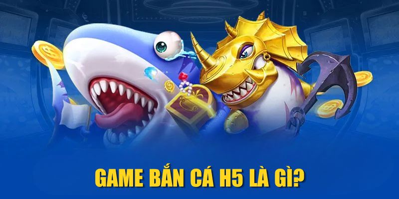 Game Bắn Cá H5 là gì?