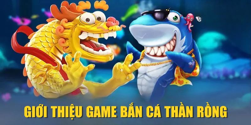 Giới thiệu game Bắn Cá Thần Rồng