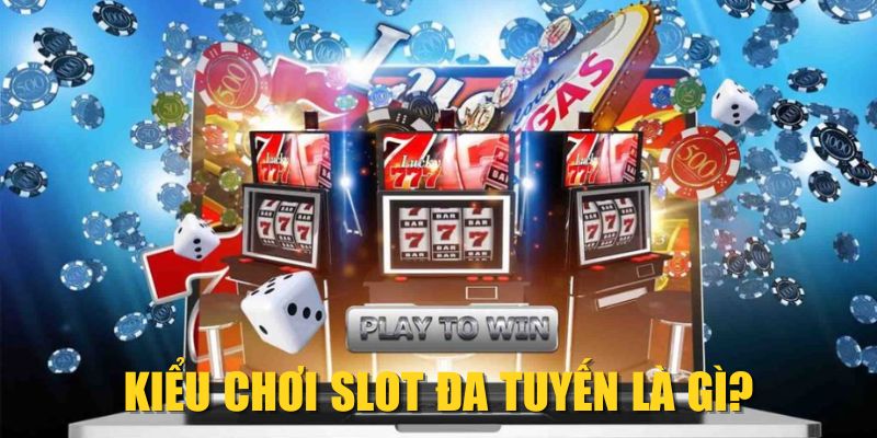 Kiểu chơi slot đa tuyến là gì?