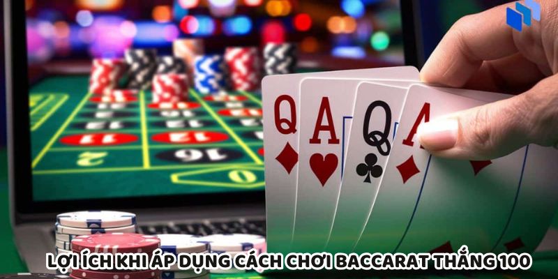 Lợi ích của cách chơi baccarat thắng 100 giúp tăng lợi nhuận ổn
